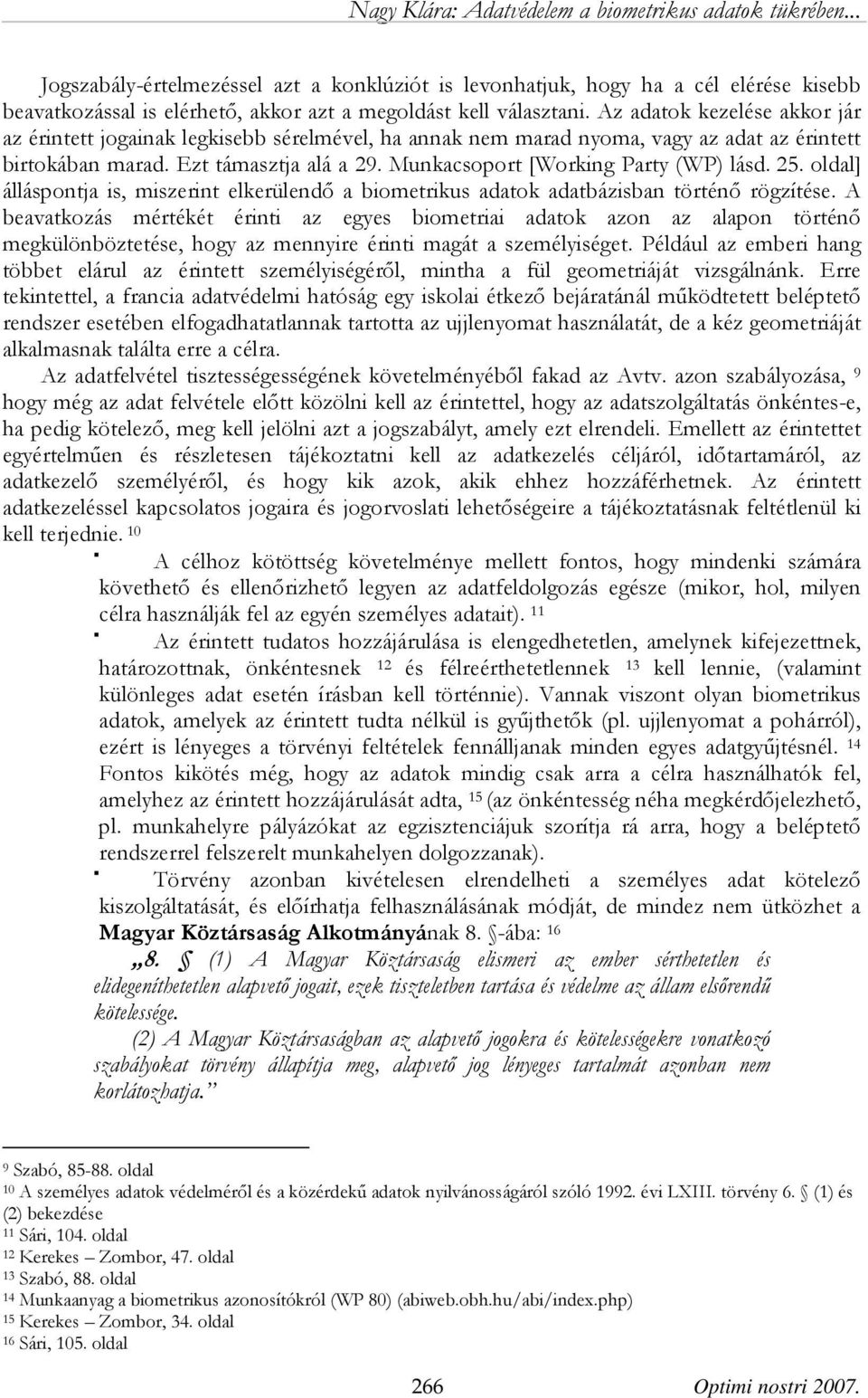 Munkacsoport [Working Party (WP) lásd. 25. oldal] álláspontja is, miszerint elkerülendő a biometrikus adatok adatbázisban történő rögzítése.