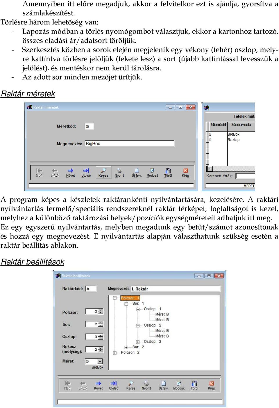 - Szerkesztés közben a sorok elején megjelenik egy vékony (fehér) oszlop, melyre kattintva törlésre jelöljük (fekete lesz) a sort (újabb kattintással levesszük a jelölést), és mentéskor nem kerül