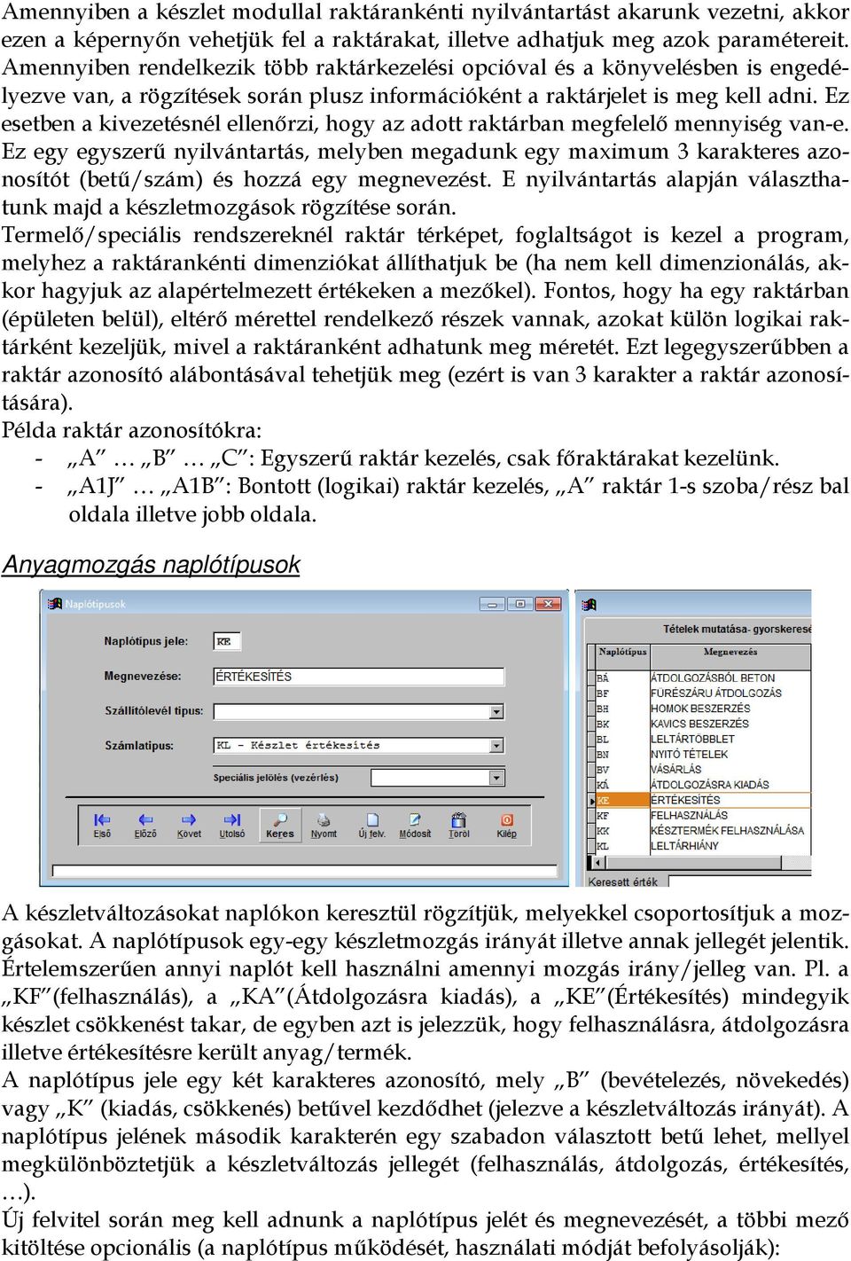 Ez esetben a kivezetésnél ellenőrzi, hogy az adott raktárban megfelelő mennyiség van-e.