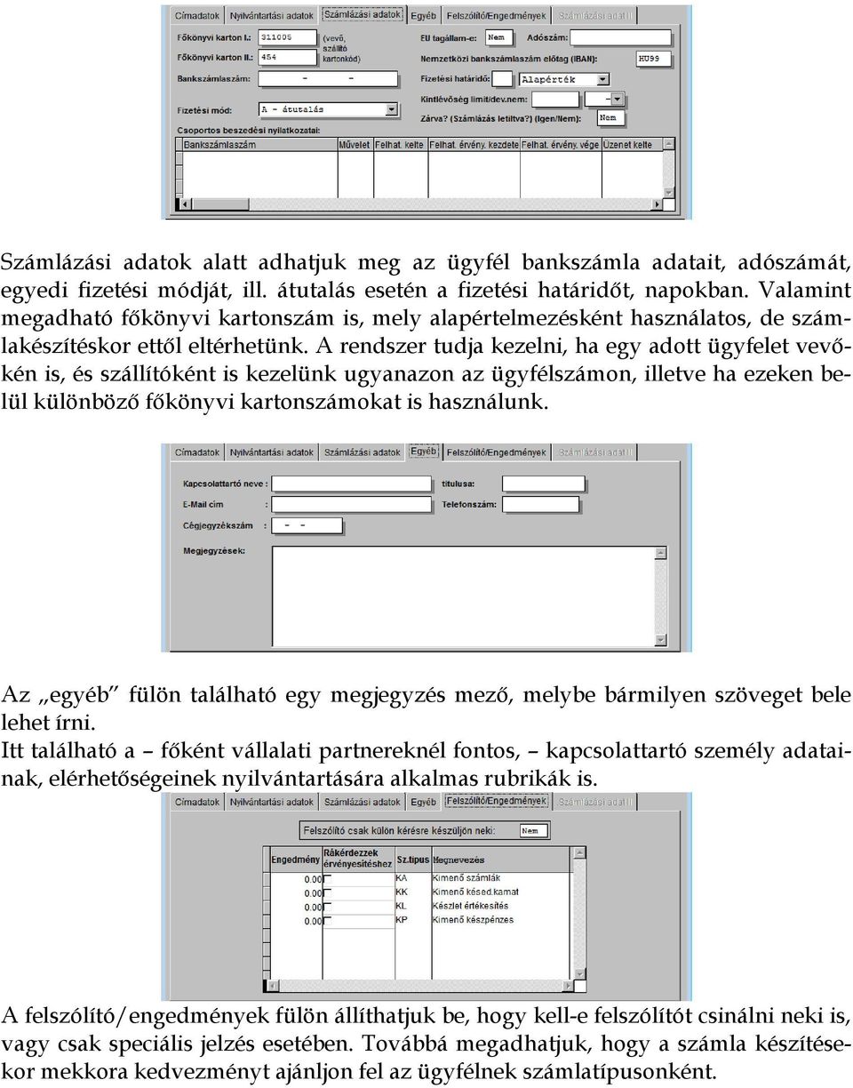 A rendszer tudja kezelni, ha egy adott ügyfelet vevőkén is, és szállítóként is kezelünk ugyanazon az ügyfélszámon, illetve ha ezeken belül különböző főkönyvi kartonszámokat is használunk.