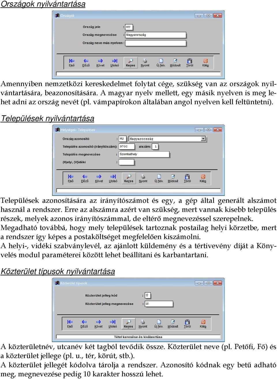 Települések nyilvántartása Települések azonosítására az irányítószámot és egy, a gép által generált alszámot használ a rendszer.