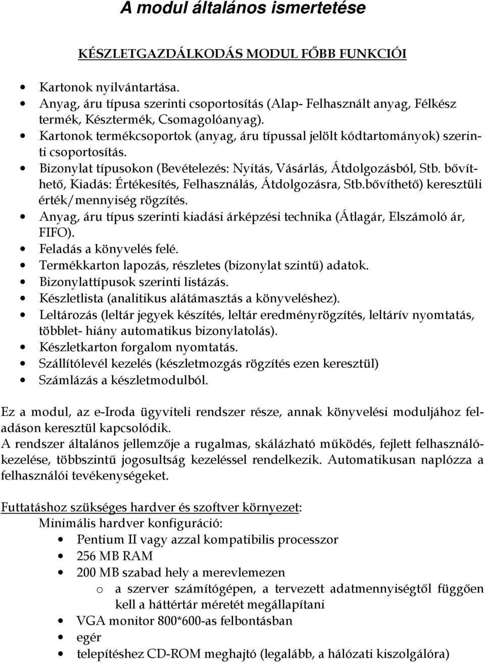 Kartonok termékcsoportok (anyag, áru típussal jelölt kódtartományok) szerinti csoportosítás. Bizonylat típusokon (Bevételezés: Nyitás, Vásárlás, Átdolgozásból, Stb.