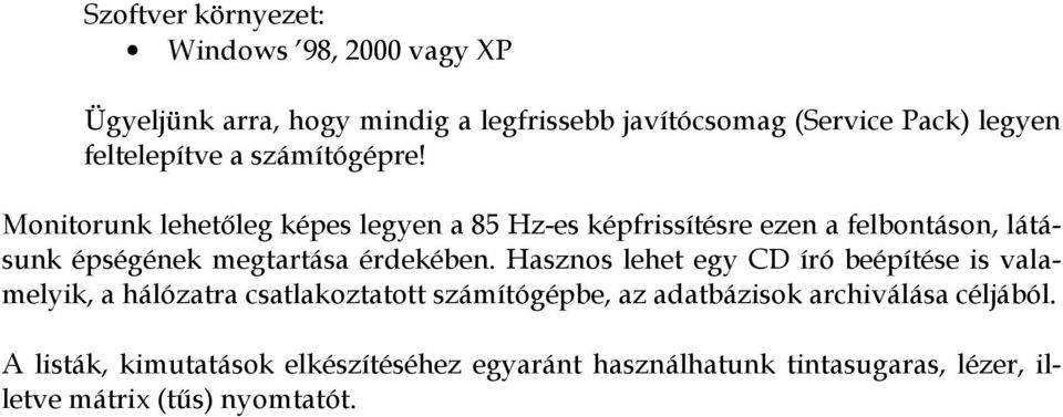 Monitorunk lehetőleg képes legyen a 85 Hz-es képfrissítésre ezen a felbontáson, látásunk épségének megtartása érdekében.