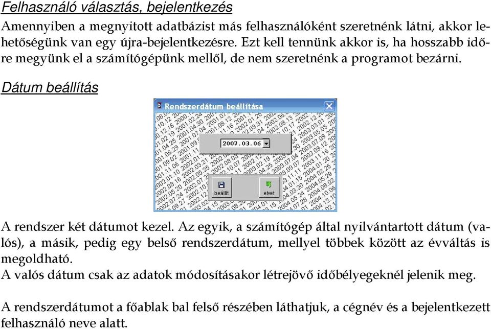 Az egyik, a számítógép által nyilvántartott dátum (valós), a másik, pedig egy belső rendszerdátum, mellyel többek között az évváltás is megoldható.