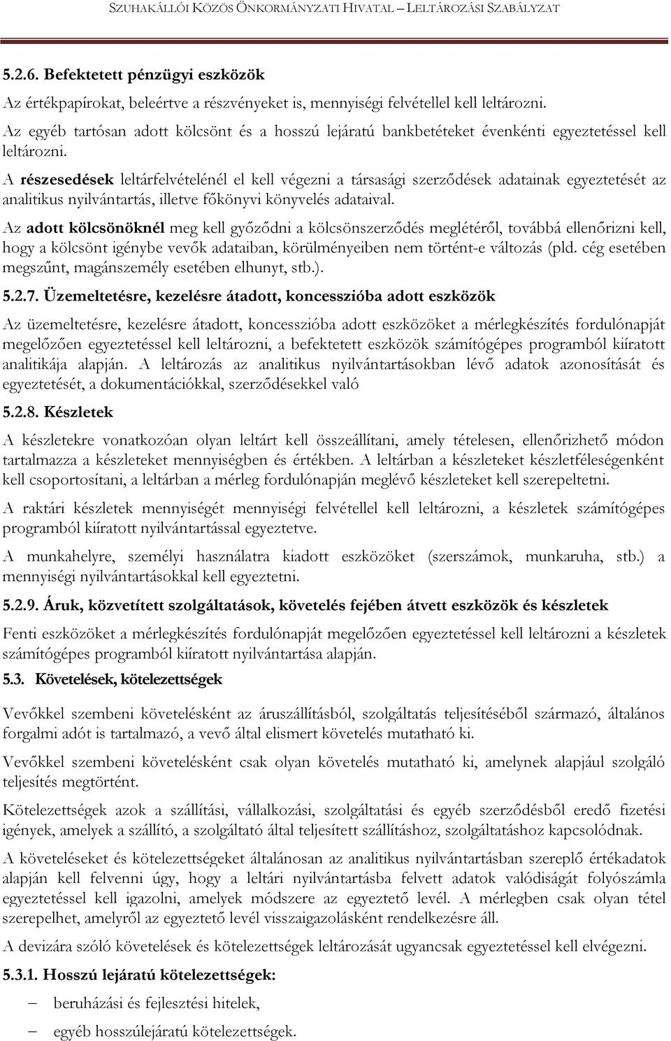 A részesedések leltárfelvételénél el kell végezni a társasági szerződések adatainak egyeztetését az analitikus nyilvántartás, illetve főkönyvi könyvelés adataival.