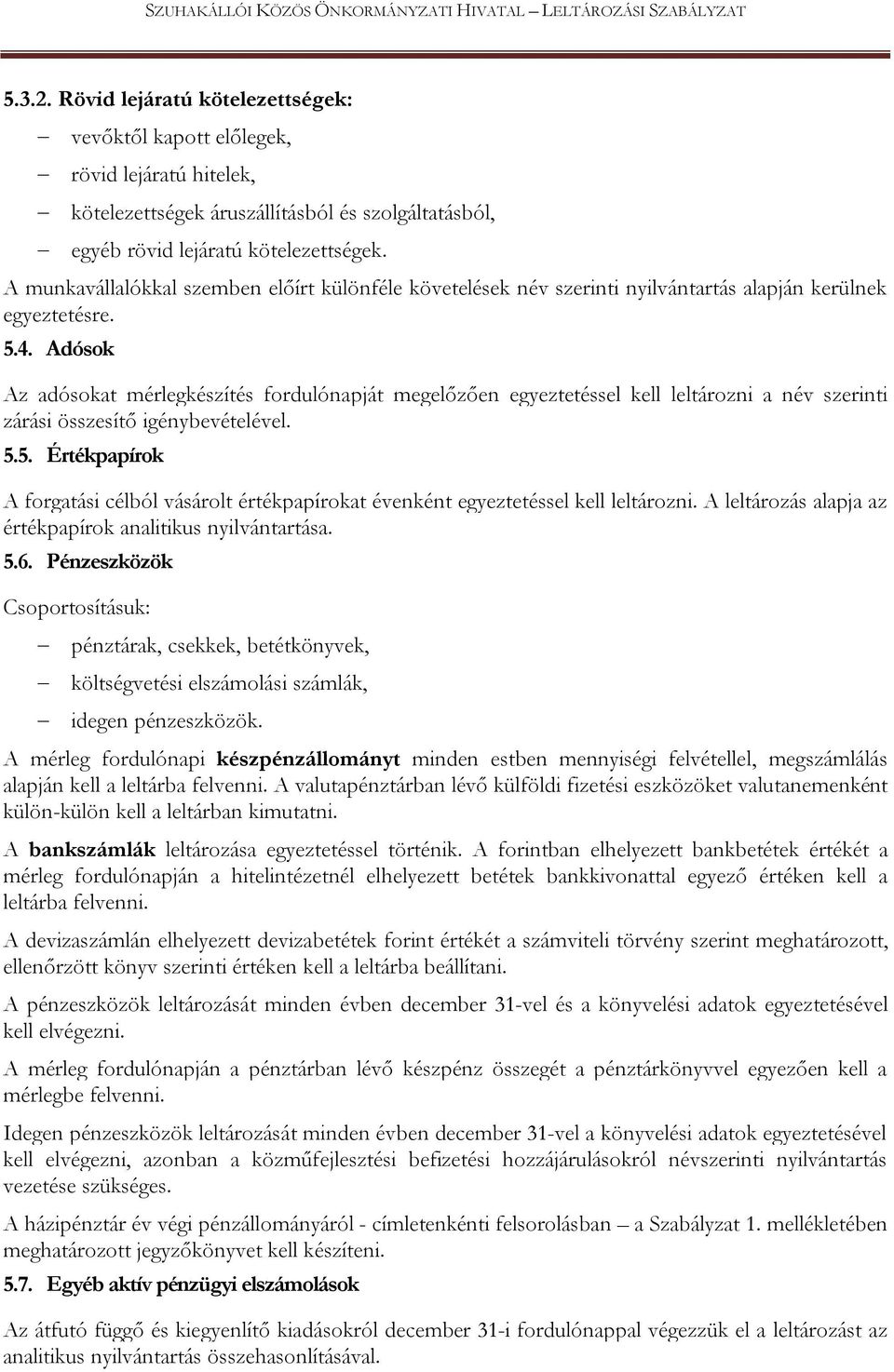 Adósok Az adósokat mérlegkészítés fordulónapját megelőzően egyeztetéssel kell leltározni a név szerinti zárási összesítő igénybevételével. 5.