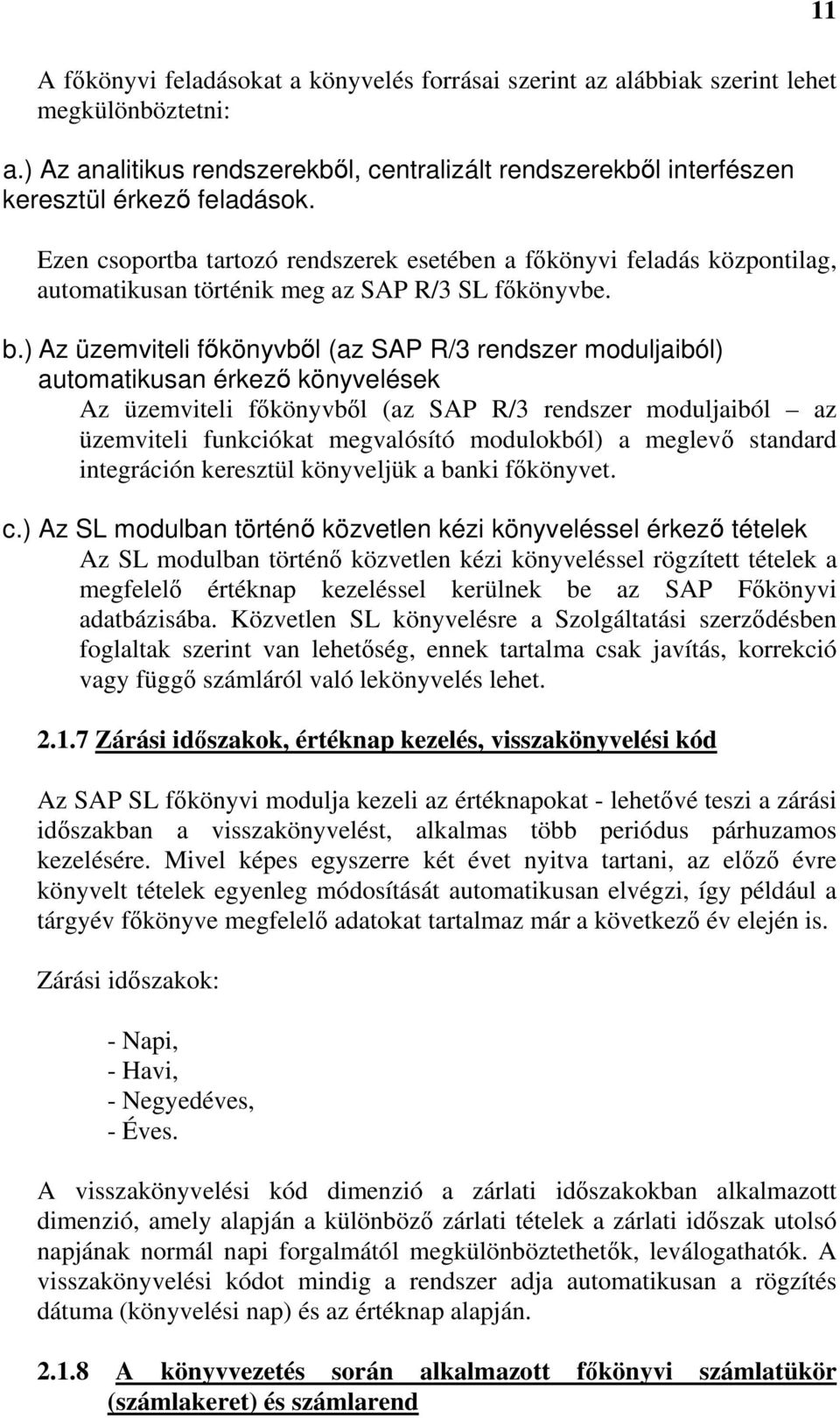 ) Az üzemviteli főkönyvből (az SAP R/3 rendszer moduljaiból) automatikusan érkező könyvelések Az üzemviteli főkönyvből (az SAP R/3 rendszer moduljaiból az üzemviteli funkciókat megvalósító