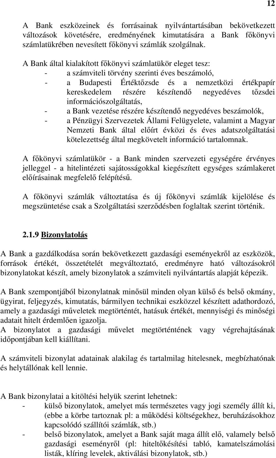 negyedéves tőzsdei információszolgáltatás, - a Bank vezetése részére készítendő negyedéves beszámolók, - a Pénzügyi Szervezetek Állami Felügyelete, valamint a Magyar Nemzeti Bank által előírt évközi