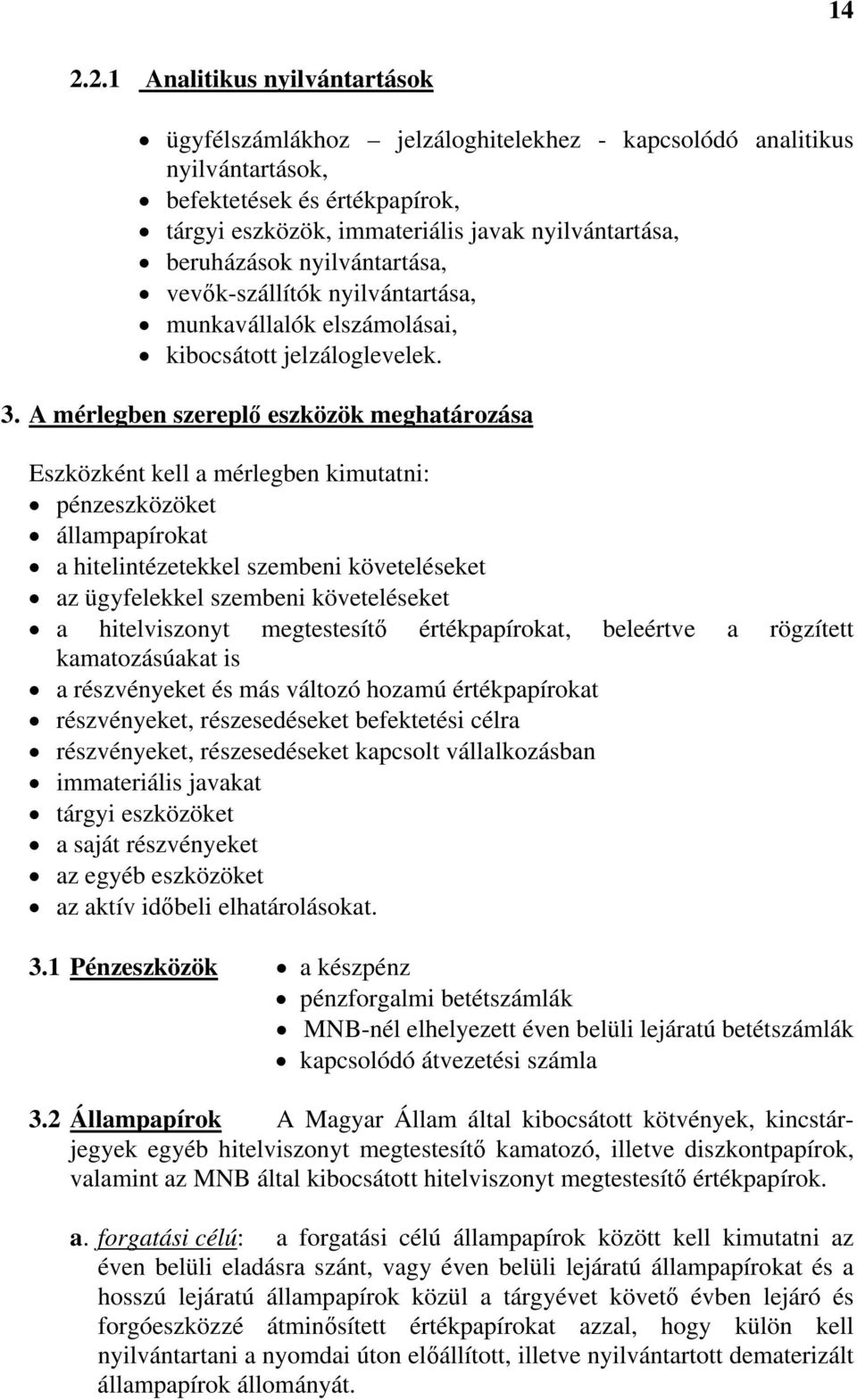 A mérlegben szereplő eszközök meghatározása Eszközként kell a mérlegben kimutatni: pénzeszközöket állampapírokat a hitelintézetekkel szembeni követeléseket az ügyfelekkel szembeni követeléseket a