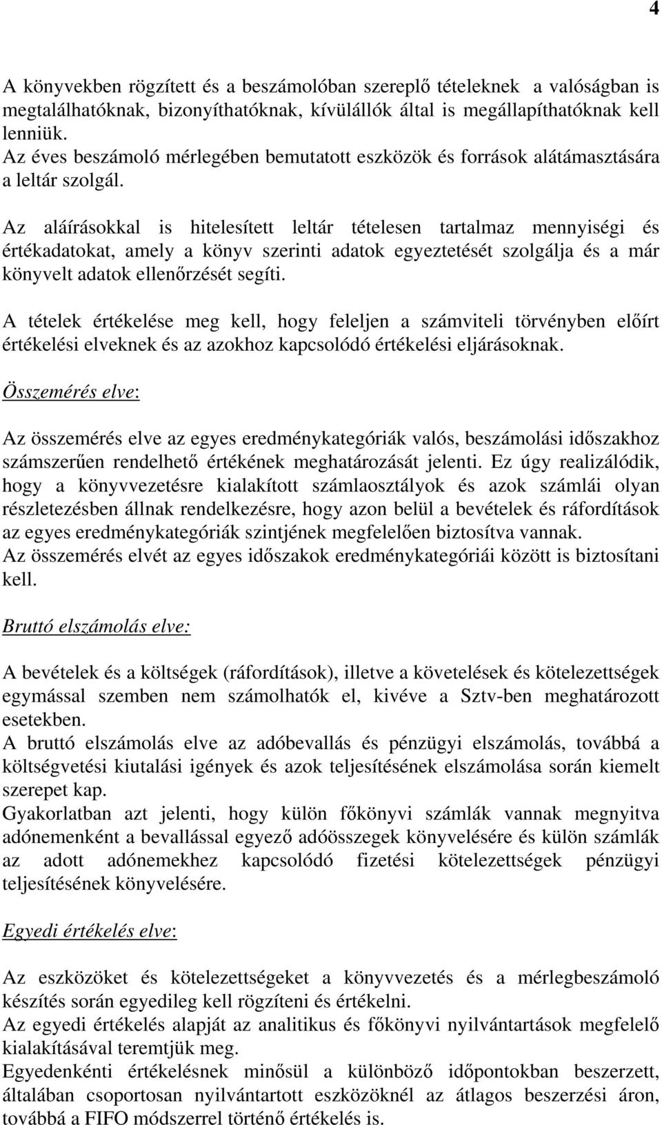 Az aláírásokkal is hitelesített leltár tételesen tartalmaz mennyiségi és értékadatokat, amely a könyv szerinti adatok egyeztetését szolgálja és a már könyvelt adatok ellenőrzését segíti.