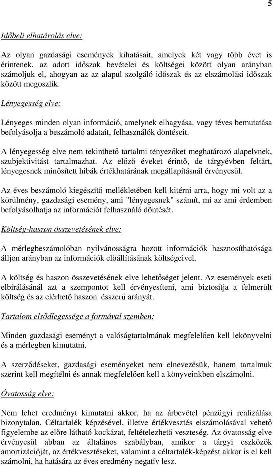 Lényegesség elve: Lényeges minden olyan információ, amelynek elhagyása, vagy téves bemutatása befolyásolja a beszámoló adatait, felhasználók döntéseit.