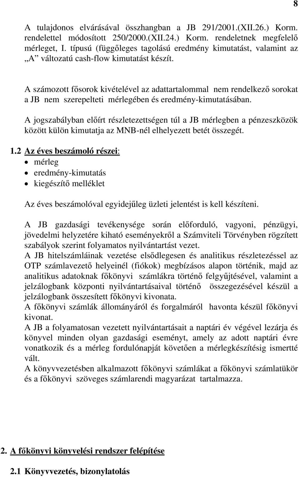 8 A számozott fősorok kivételével az adattartalommal nem rendelkező sorokat a JB nem szerepelteti mérlegében és eredmény-kimutatásában.