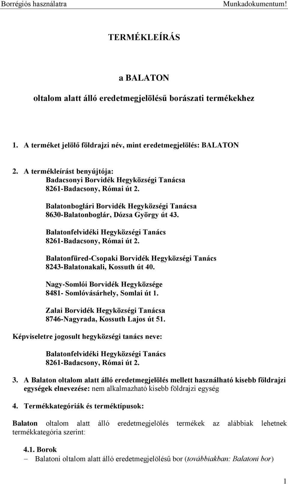 Balatonfelvidéki Hegyközségi Tanács 8261-Badacsony, Római út 2. Balatonfüred-Csopaki Borvidék Hegyközségi Tanács 8243-Balatonakali, Kossuth út 40.