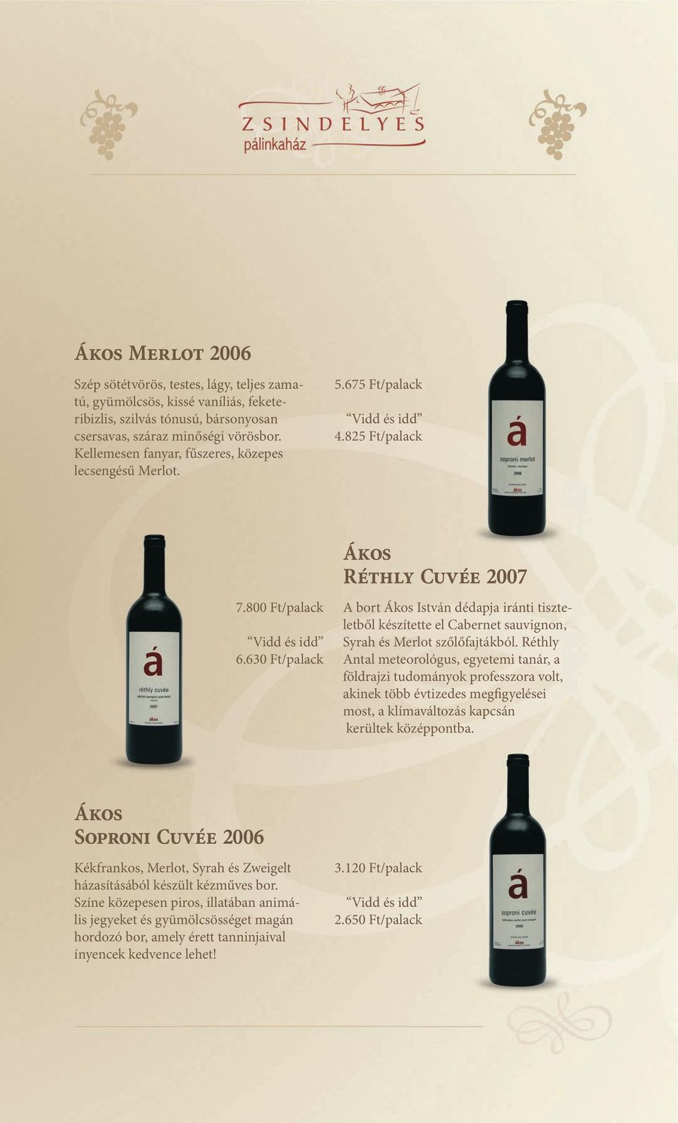 630 Ft/palack Ákos Réthly Cuvée 2007 A bort Ákos István dédapja iránti tiszteletből készítette el Cabernet sauvignon, Syrah és Merlot szőlőfajtákból.