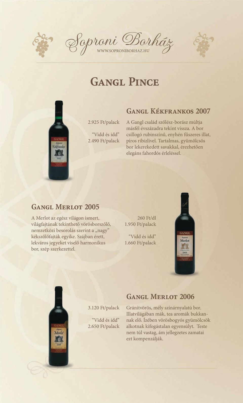 Gangl Merlot 2005 A Merlot az egész világon ismert, világfajtának tekinthető vörösborszőlő, nemzetközi besorolás szerint a nagy kékszőlőfajták egyike.