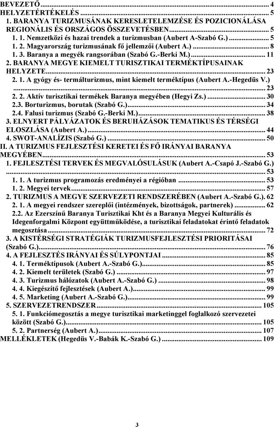 1. A gyógy és- termálturizmus, mint kiemelt terméktípus (Aubert A.-Hegedüs V.)... 23 2. 2. Aktív turisztikai termékek Baranya megyében (Hegyi Zs.)... 30 2.3. Borturizmus, borutak (Szabó G.)... 34 