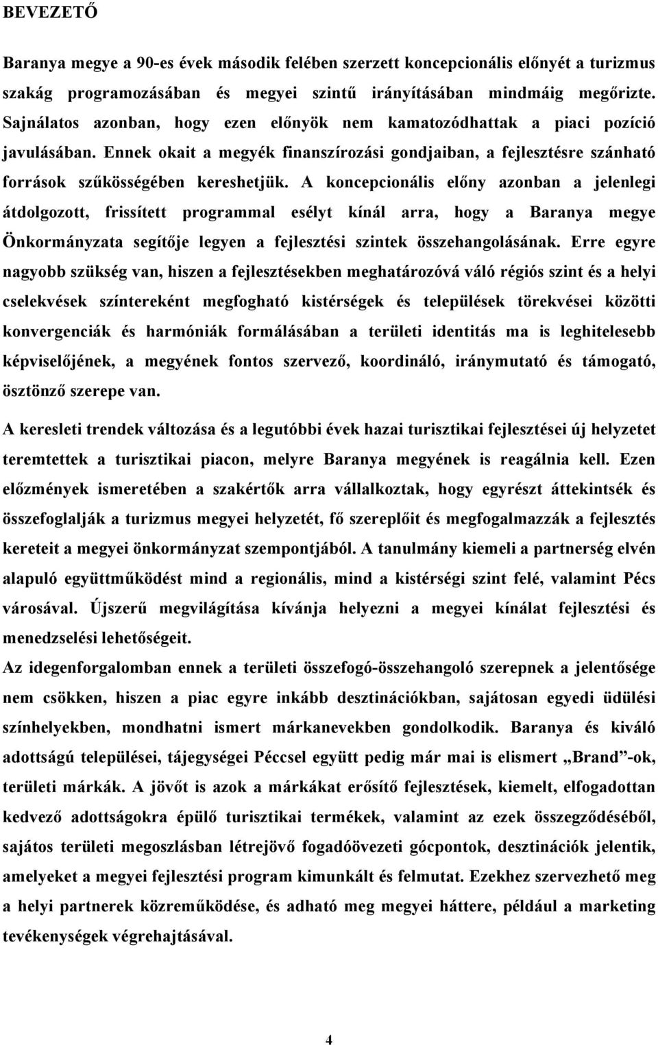 A koncepcionális előny azonban a jelenlegi átdolgozott, frissített programmal esélyt kínál arra, hogy a Baranya megye Önkormányzata segítője legyen a fejlesztési szintek összehangolásának.