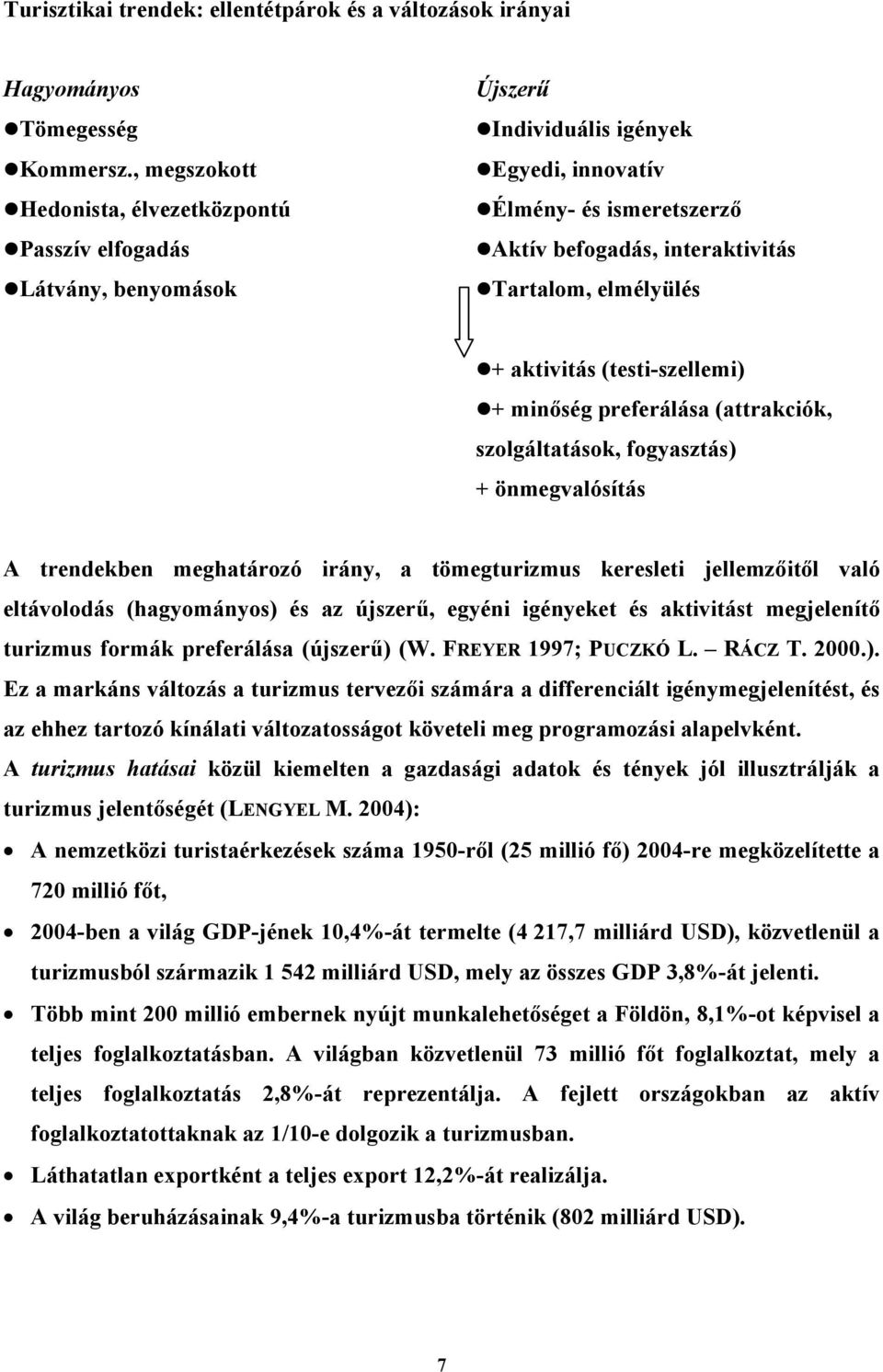 elmélyülés + aktivitás (testi-szellemi) + minőség preferálása (attrakciók, szolgáltatások, fogyasztás) + önmegvalósítás A trendekben meghatározó irány, a tömegturizmus keresleti jellemzőitől való