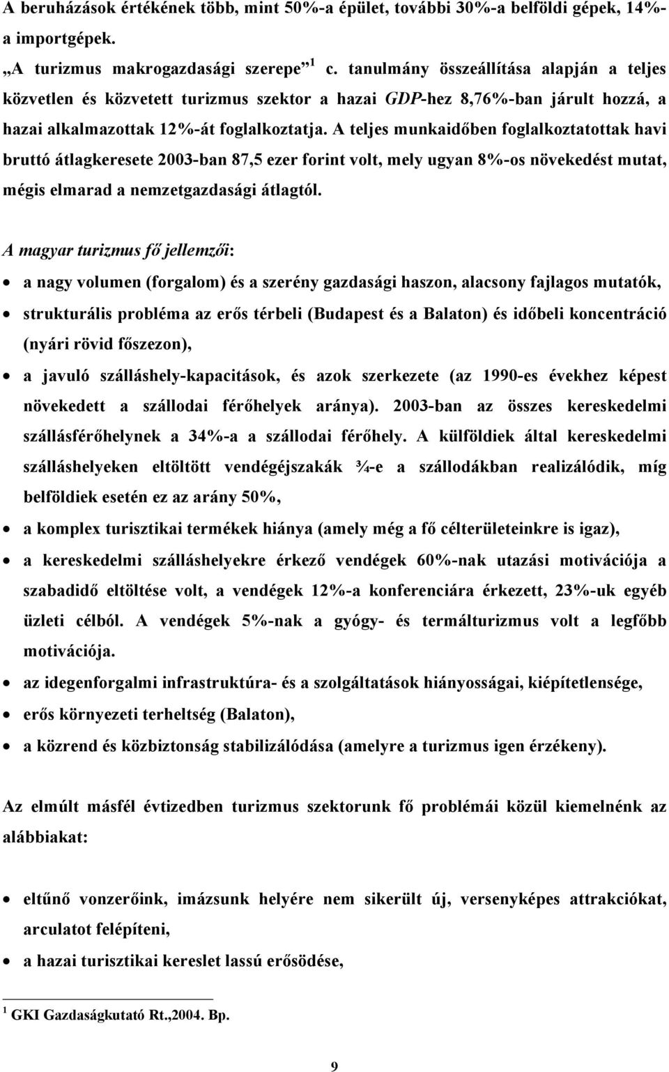 A teljes munkaidőben foglalkoztatottak havi bruttó átlagkeresete 2003-ban 87,5 ezer forint volt, mely ugyan 8%-os növekedést mutat, mégis elmarad a nemzetgazdasági átlagtól.