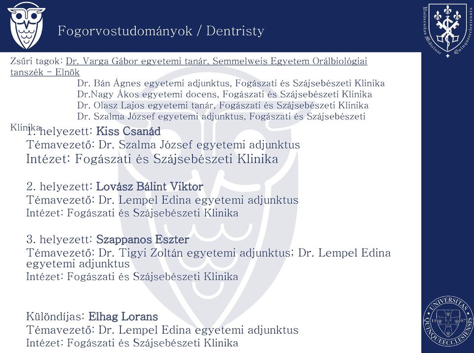 Szalma József egyetemi adjunktus, Fogászati és Szájsebészeti Klinika 1. helyezett: Kiss Csanád Témavezető: Dr. Szalma József egyetemi adjunktus Intézet: Fogászati és Szájsebészeti Klinika 2.