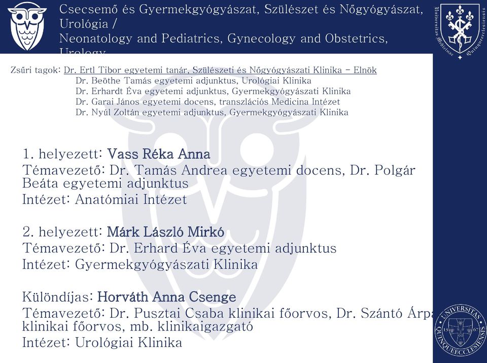 Garai János egyetemi docens, transzlációs Medicina Intézet Dr. Nyúl Zoltán egyetemi adjunktus, Gyermekgyógyászati Klinika 1. helyezett: Vass Réka Anna Témavezető: Dr. Tamás Andrea egyetemi docens, Dr.