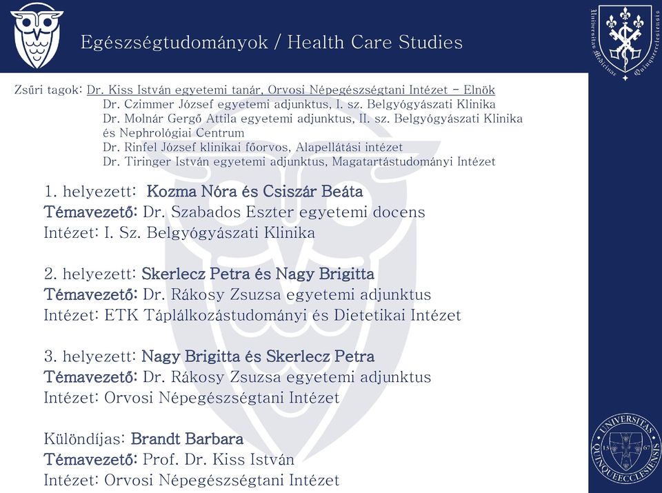 Tiringer István egyetemi adjunktus, Magatartástudományi Intézet 1. helyezett: Kozma Nóra és Csiszár Beáta Témavezető: Dr. Szabados Eszter egyetemi docens Intézet: I. Sz. Belgyógyászati Klinika 2.