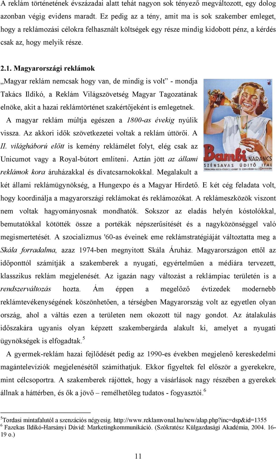 Magyarországi reklámok Magyar reklám nemcsak hogy van, de mindig is volt - mondja Takács Ildikó, a Reklám Világszövetség Magyar Tagozatának elnöke, akit a hazai reklámtörténet szakértőjeként is