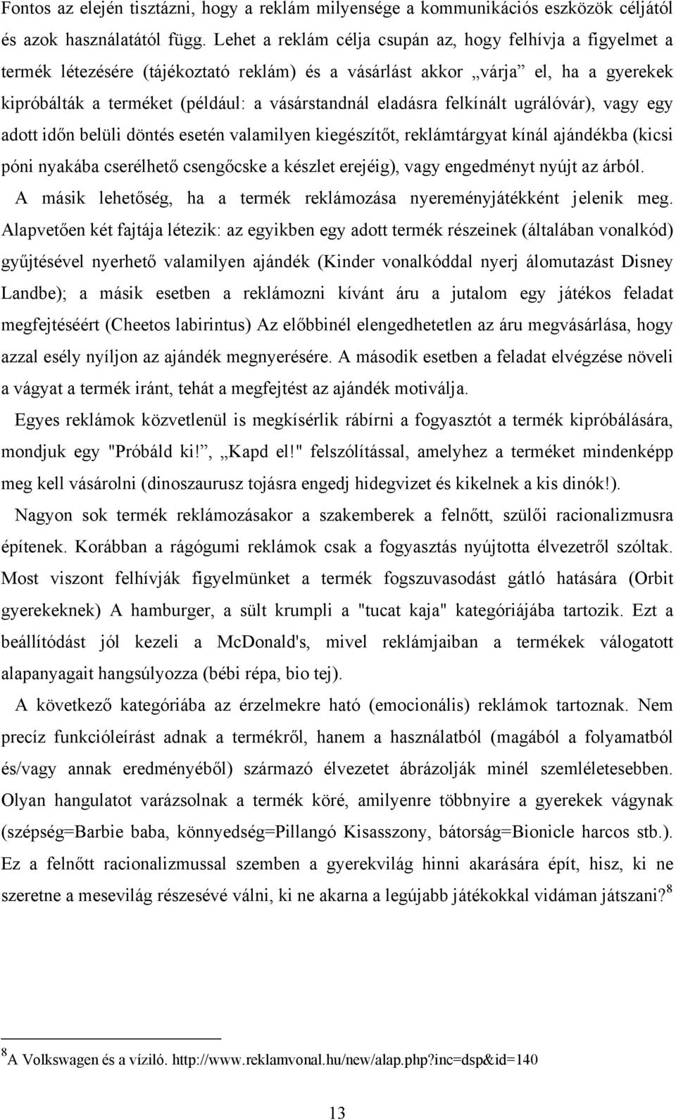 eladásra felkínált ugrálóvár), vagy egy adott időn belüli döntés esetén valamilyen kiegészítőt, reklámtárgyat kínál ajándékba (kicsi póni nyakába cserélhető csengőcske a készlet erejéig), vagy