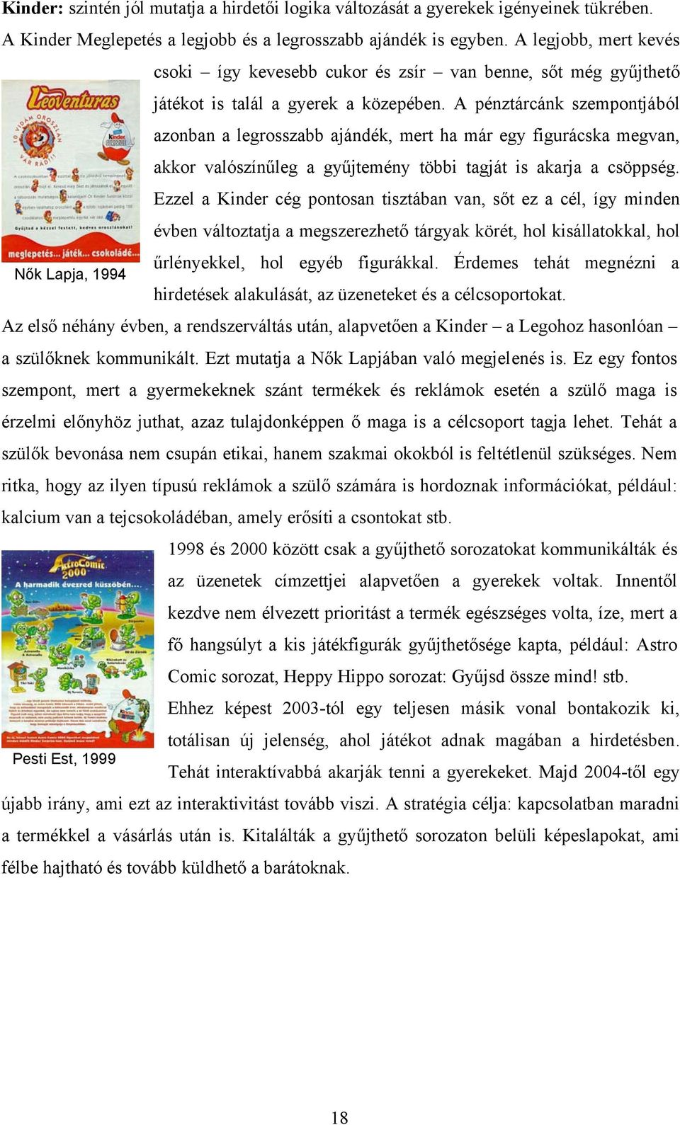 A pénztárcánk szempontjából azonban a legrosszabb ajándék, mert ha már egy figurácska megvan, akkor valószínűleg a gyűjtemény többi tagját is akarja a csöppség.