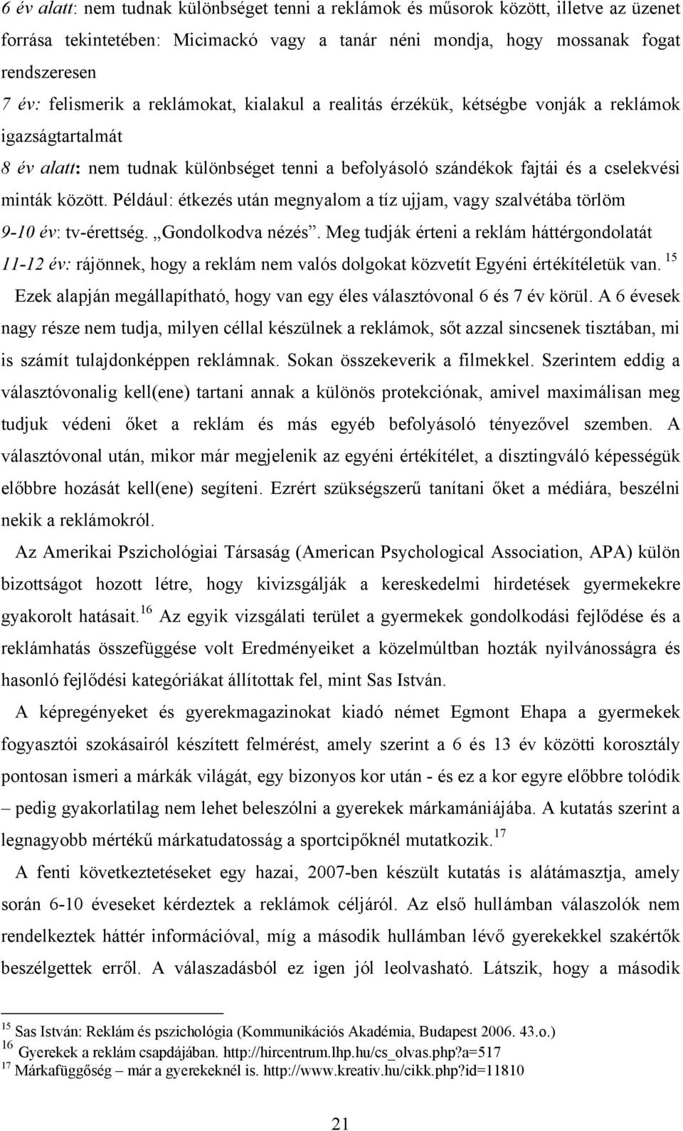 Például: étkezés után megnyalom a tíz ujjam, vagy szalvétába törlöm 9-10 év: tv-érettség. Gondolkodva nézés.