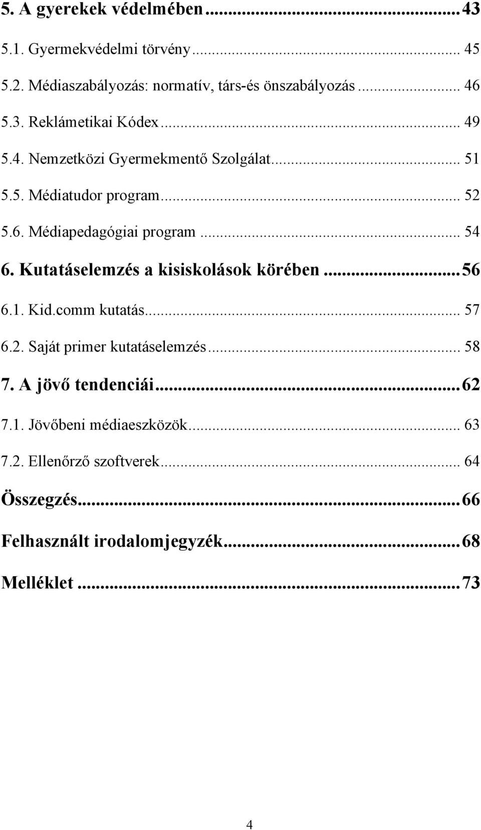 Kutatáselemzés a kisiskolások körében...56 6.1. Kid.comm kutatás... 57 6.2. Saját primer kutatáselemzés... 58 7. A jövő tendenciái.