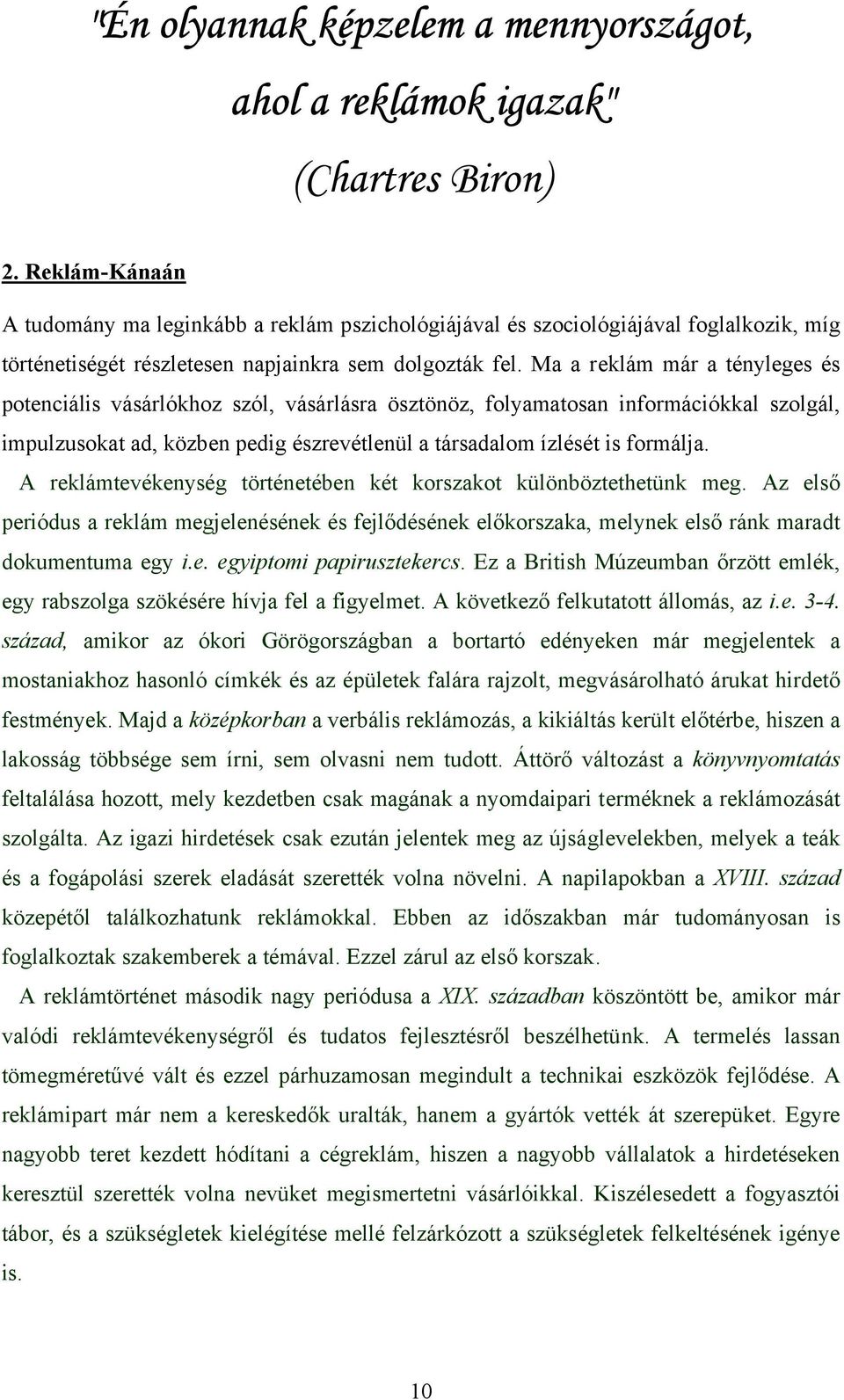 Ma a reklám már a tényleges és potenciális vásárlókhoz szól, vásárlásra ösztönöz, folyamatosan információkkal szolgál, impulzusokat ad, közben pedig észrevétlenül a társadalom ízlését is formálja.