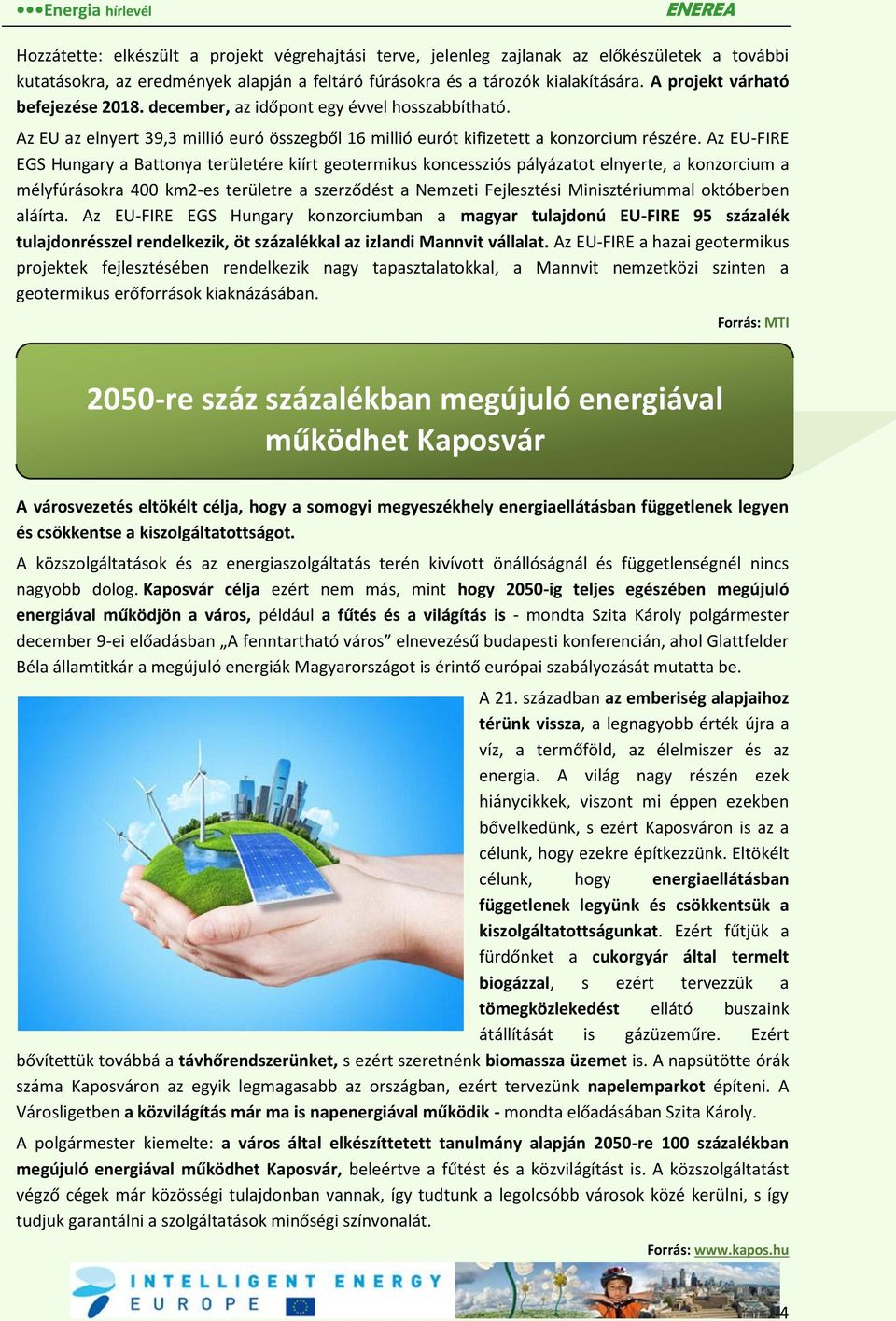 Az EU-FIRE EGS Hungary a Battonya területére kiírt geotermikus koncessziós pályázatot elnyerte, a konzorcium a mélyfúrásokra 400 km2-es területre a szerződést a Nemzeti Fejlesztési Minisztériummal