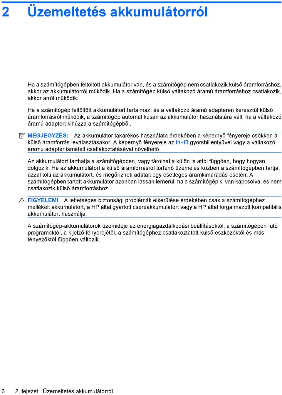 Ha a számítógép feltöltött akkumulátort tartalmaz, és a váltakozó áramú adapteren keresztül külső áramforrásról működik, a számítógép automatikusan az akkumulátor használatára vált, ha a váltakozó