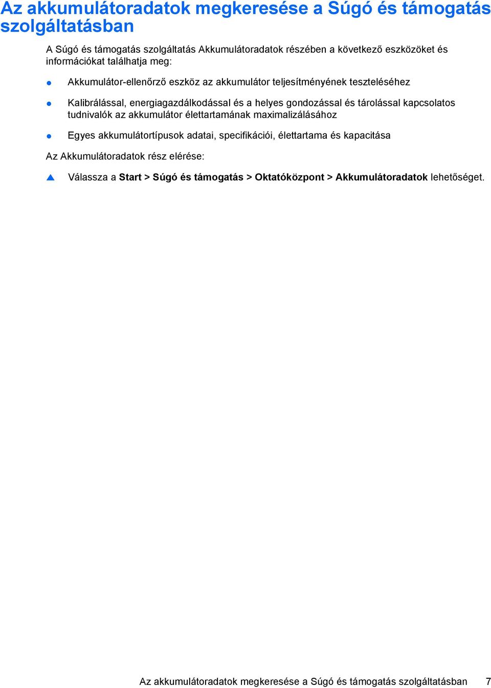 és tárolással kapcsolatos tudnivalók az akkumulátor élettartamának maximalizálásához Egyes akkumulátortípusok adatai, specifikációi, élettartama és kapacitása Az