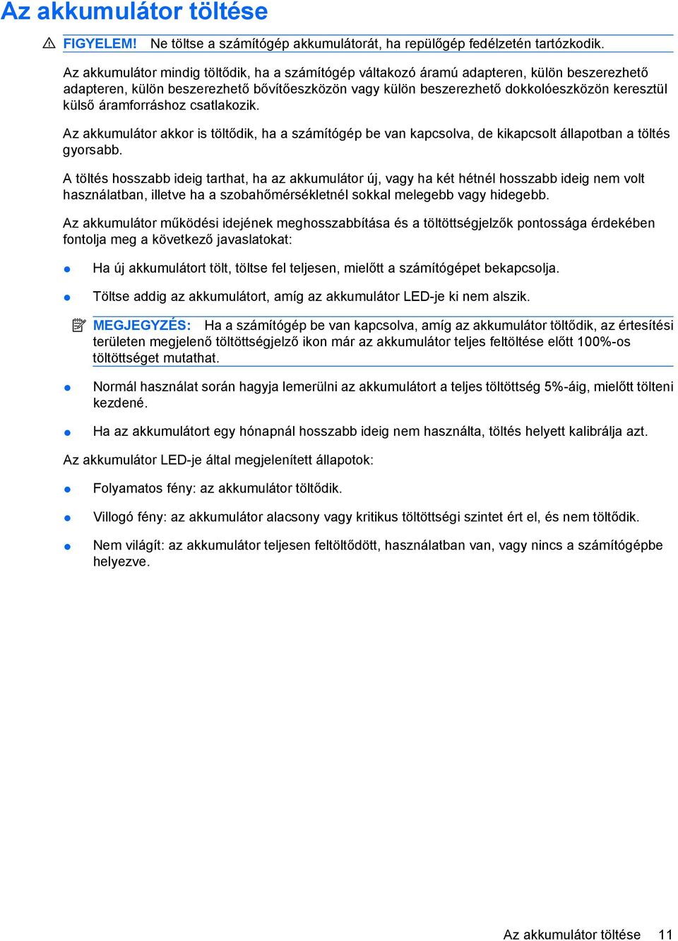 áramforráshoz csatlakozik. Az akkumulátor akkor is töltődik, ha a számítógép be van kapcsolva, de kikapcsolt állapotban a töltés gyorsabb.