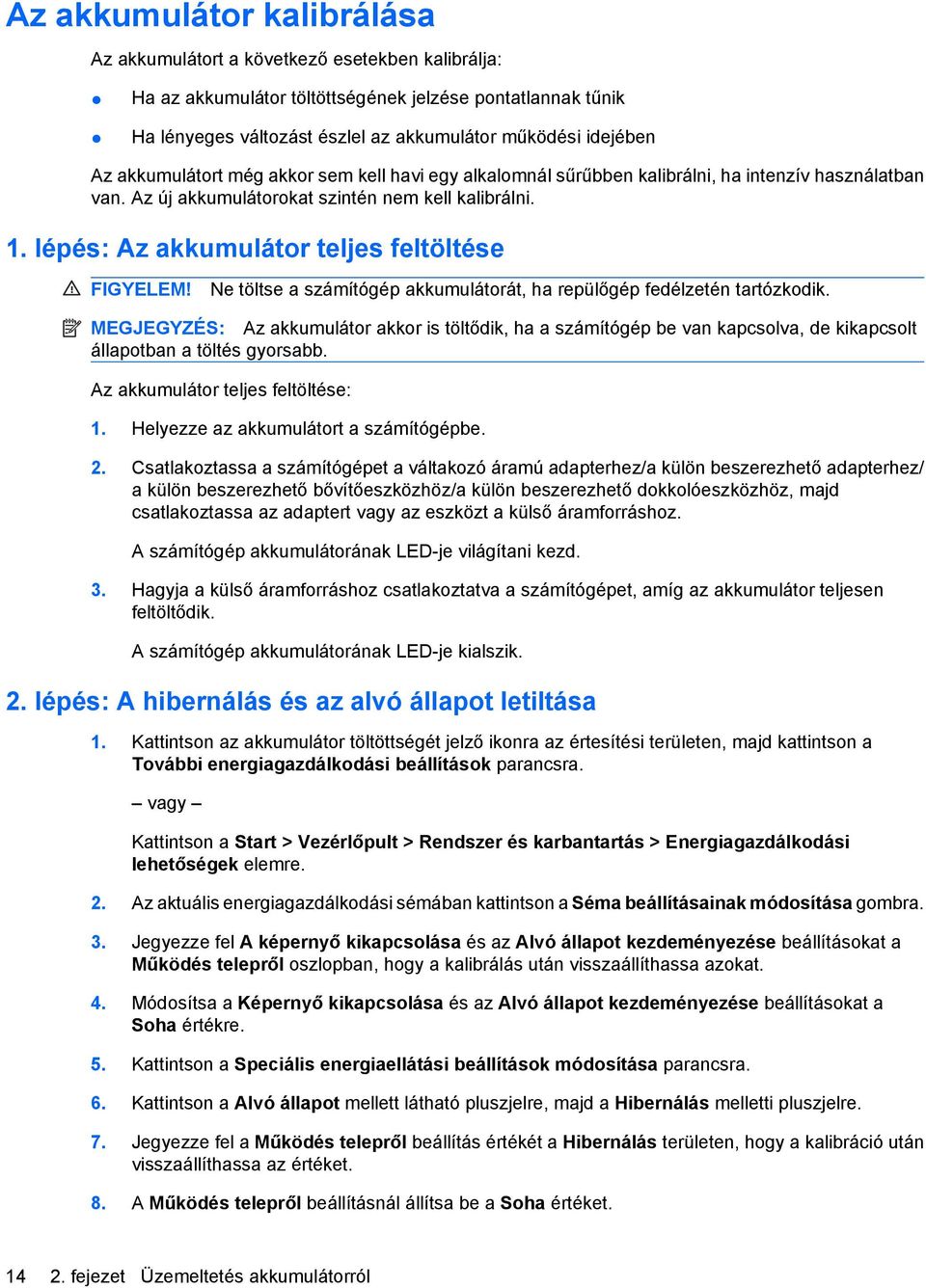 lépés: Az akkumulátor teljes feltöltése FIGYELEM! Ne töltse a számítógép akkumulátorát, ha repülőgép fedélzetén tartózkodik.