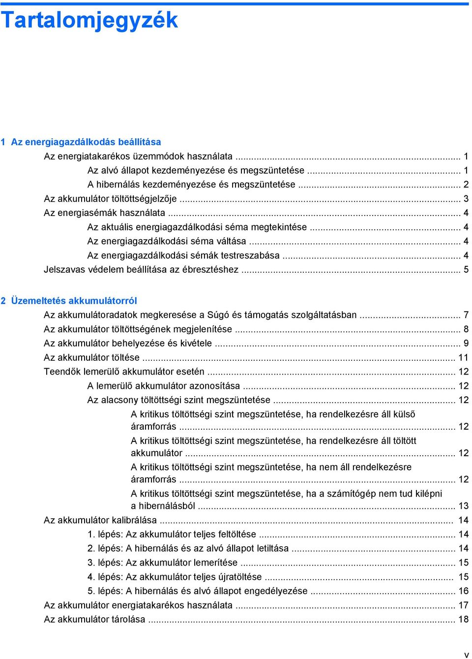 .. 4 Az energiagazdálkodási sémák testreszabása... 4 Jelszavas védelem beállítása az ébresztéshez... 5 2 Üzemeltetés akkumulátorról Az akkumulátoradatok megkeresése a Súgó és támogatás szolgáltatásban.