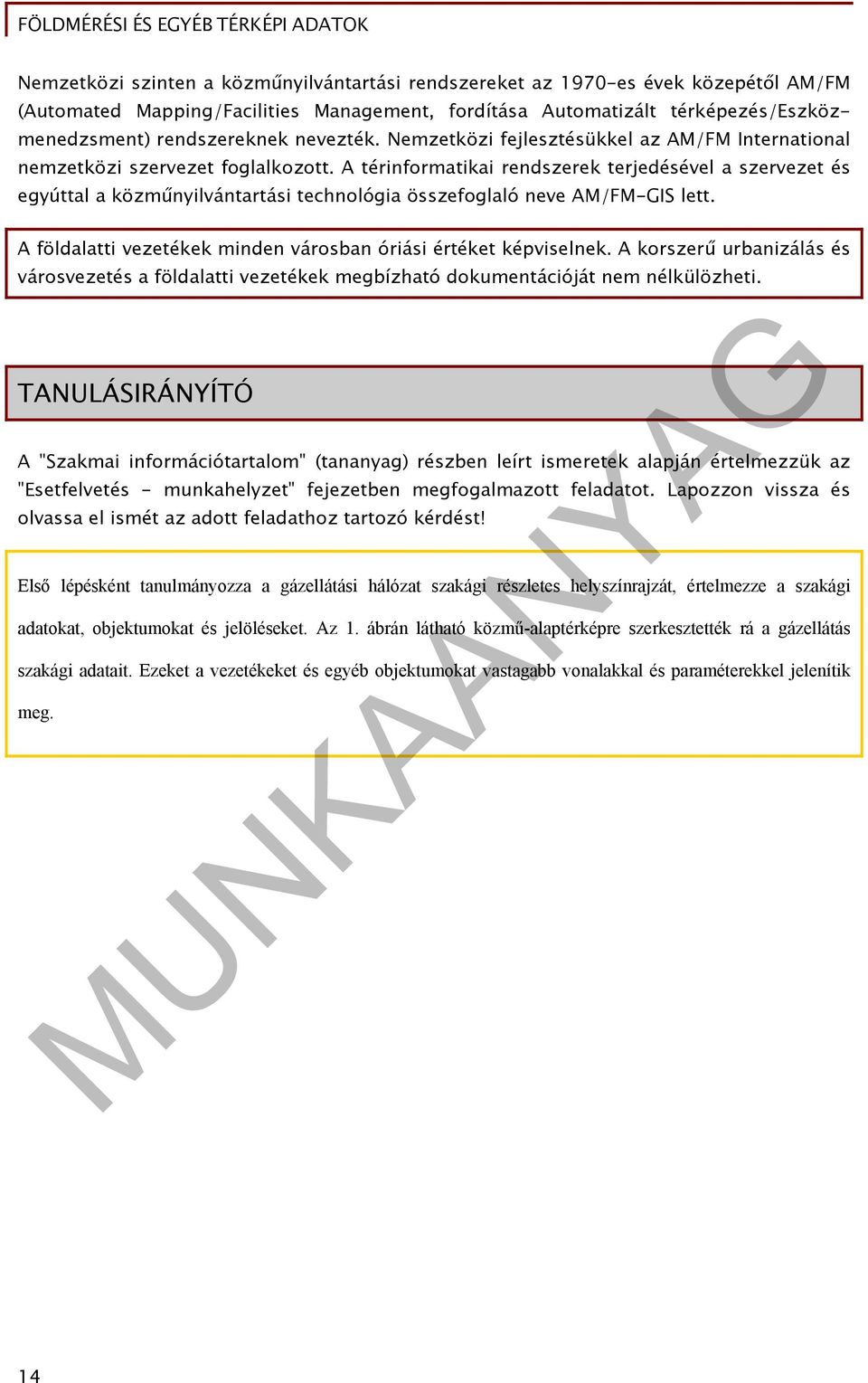 A térinformatikai rendszerek terjedésével a szervezet és egyúttal a közműnyilvántartási technológia összefoglaló neve AM/FM-GIS lett. A földalatti vezetékek minden városban óriási értéket képviselnek.