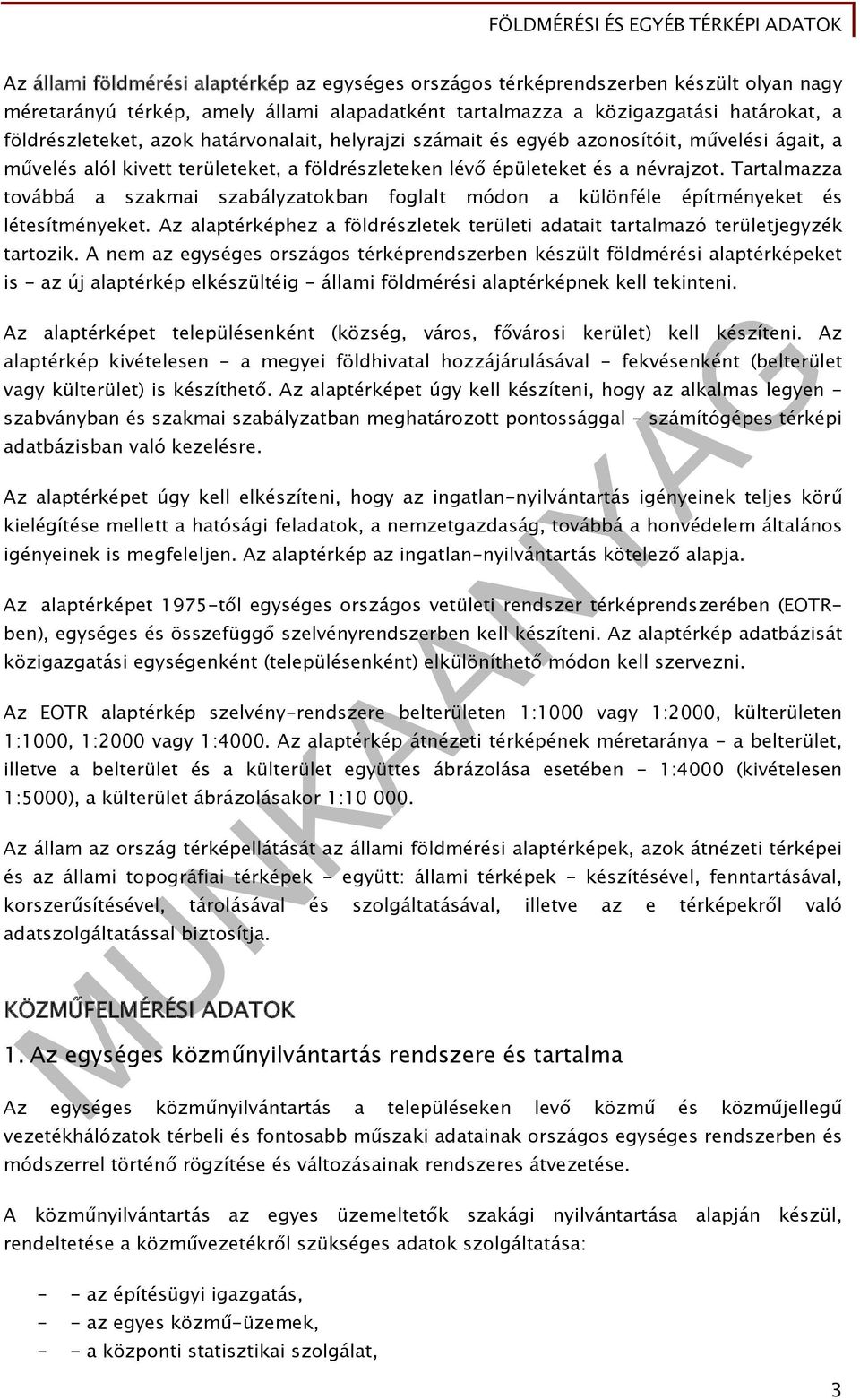 Tartalmazza továbbá a szakmai szabályzatokban foglalt módon a különféle építményeket és létesítményeket. Az alaptérképhez a földrészletek területi adatait tartalmazó területjegyzék tartozik.