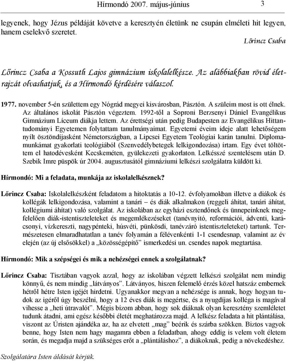 Az általános iskolát Pásztón végeztem. 1992-től a Soproni Berzsenyi Dániel Evangélikus Gimnázium Líceum diákja lettem.