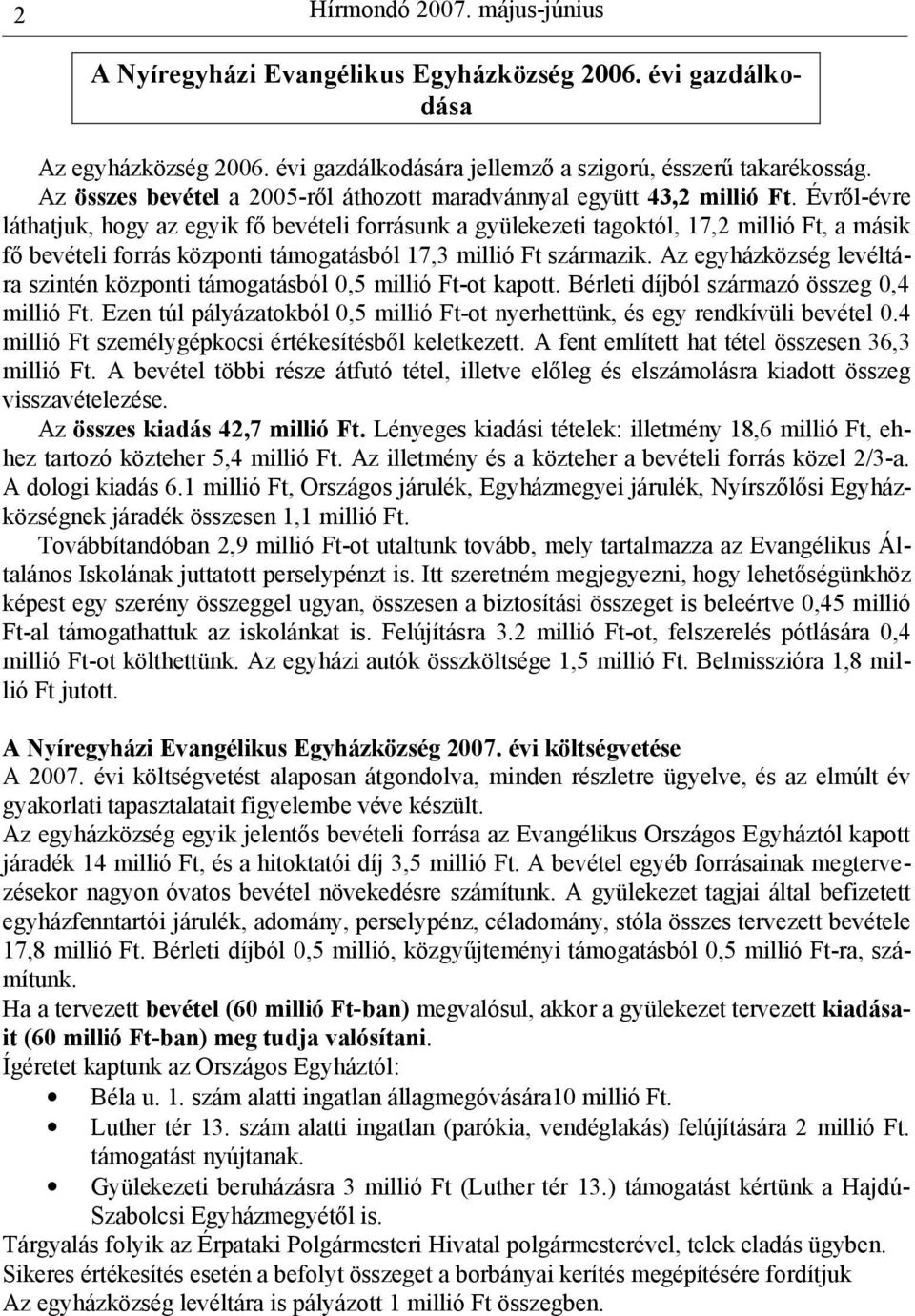 Évről-évre láthatjuk, hogy az egyik fő bevételi forrásunk a gyülekezeti tagoktól, 17,2 millió Ft, a másik fő bevételi forrás központi támogatásból 17,3 millió Ft származik.