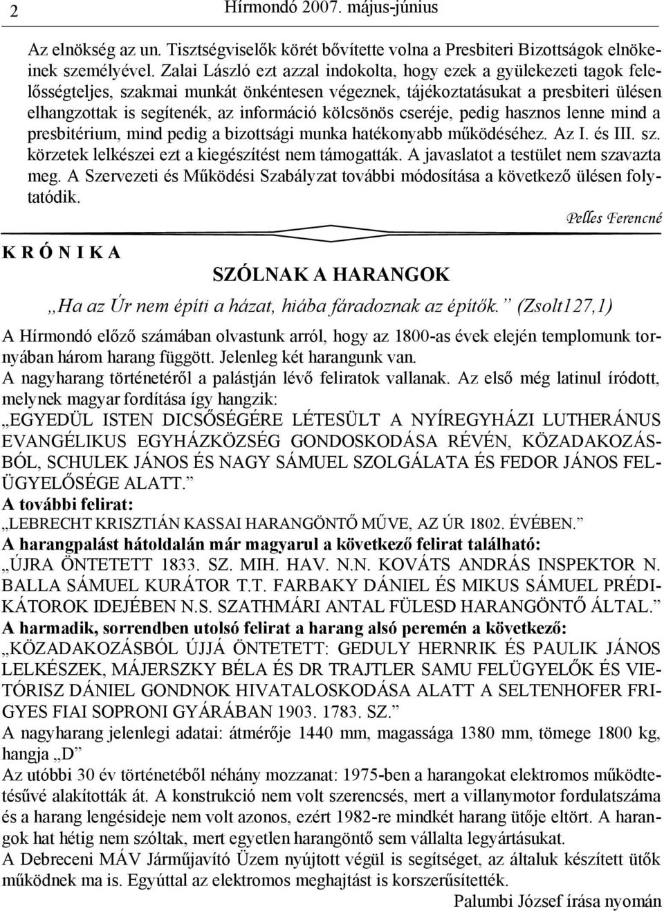 kölcsönös cseréje, pedig hasznos lenne mind a presbitérium, mind pedig a bizottsági munka hatékonyabb működéséhez. Az I. és III. sz. körzetek lelkészei ezt a kiegészítést nem támogatták.