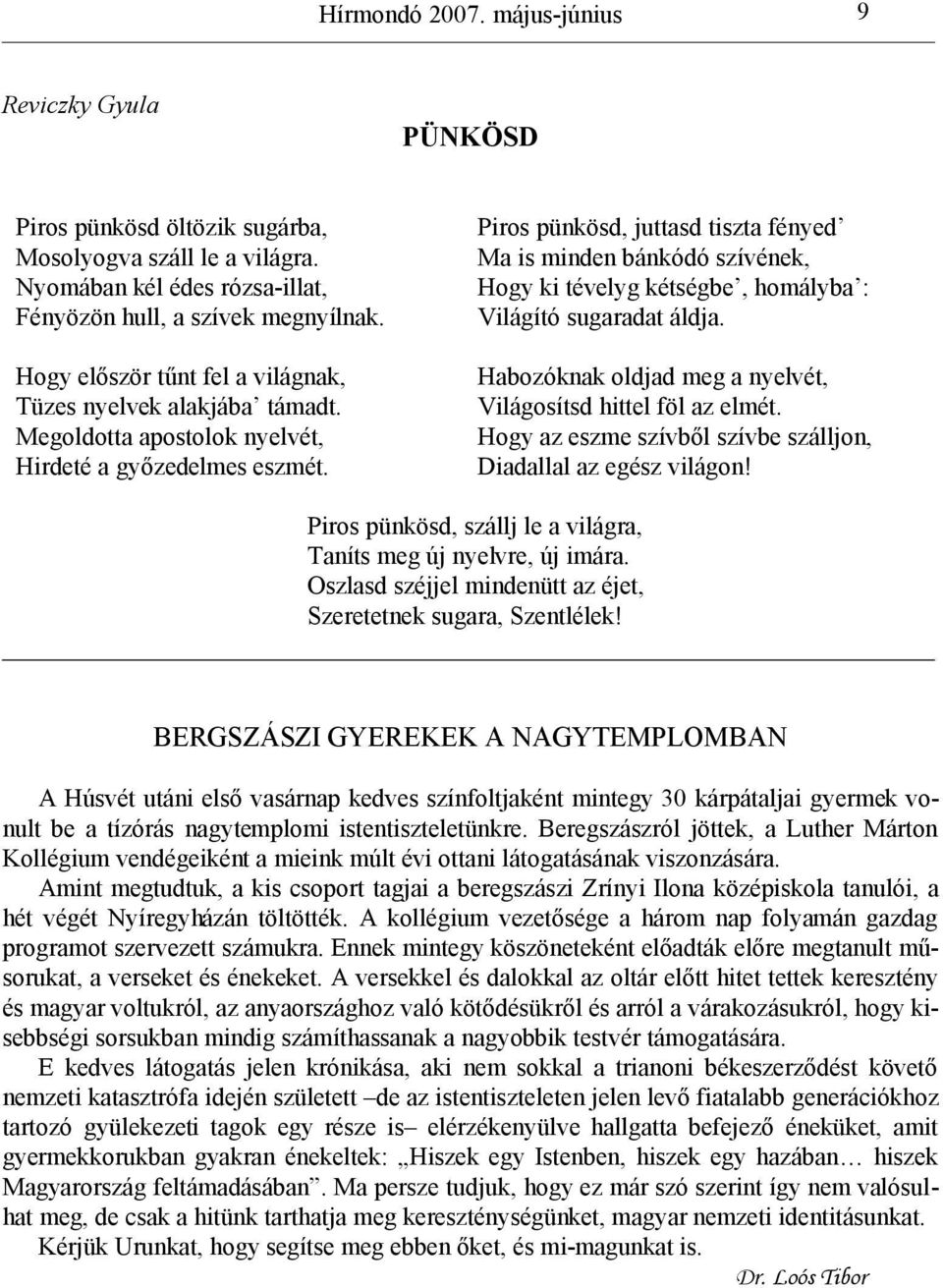 Megoldotta apostolok nyelvét, Hirdeté a győzedelmes eszmét. Habozóknak oldjad meg a nyelvét, Világosítsd hittel föl az elmét. Hogy az eszme szívből szívbe szálljon, Diadallal az egész világon!