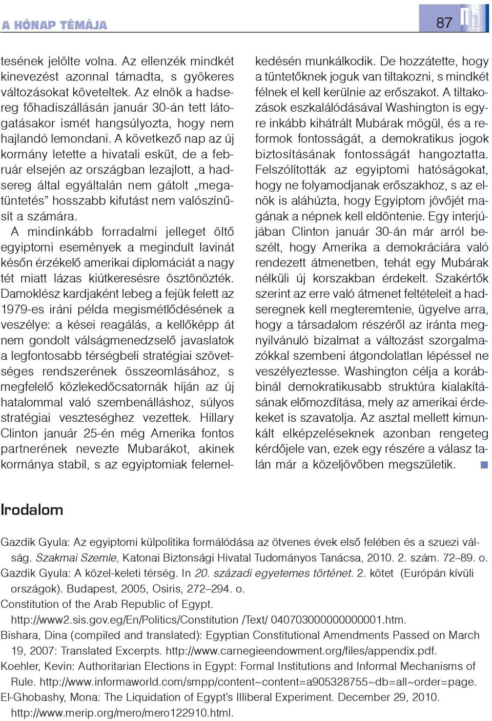 A következõ nap az új kormány letette a hivatali esküt, de a február elsején az országban lezajlott, a hadsereg által egyáltalán nem gátolt megatüntetés hosszabb kifutást nem valószínûsít a számára.