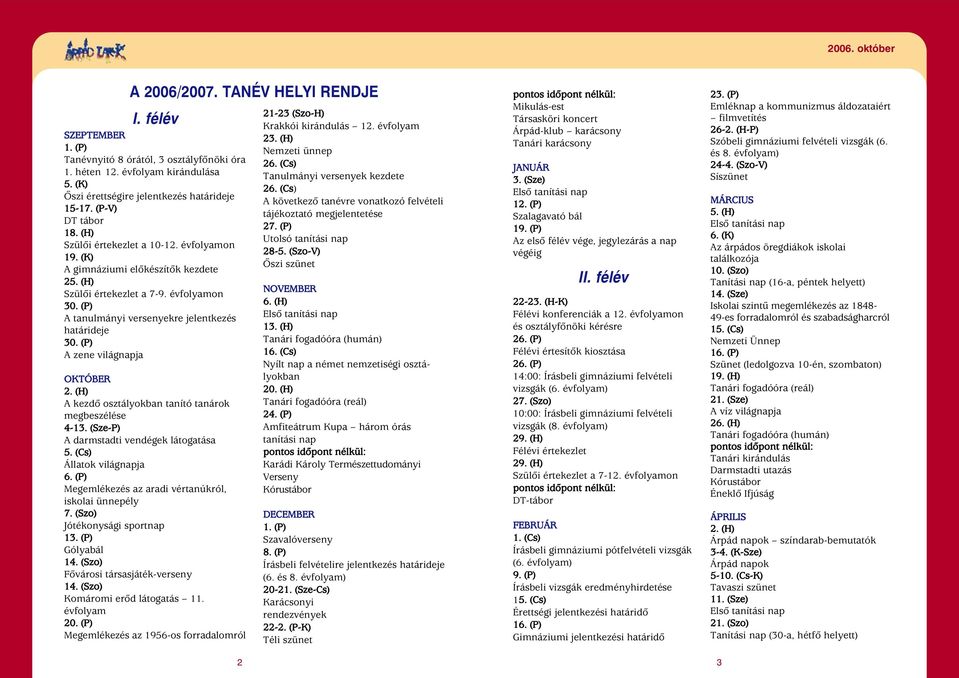 (P) A tanulmányi versenyekre jelentkezés határideje 30. (P) A zene világnapja OKTÓBER 2. (H) A kezdô osztályokban tanító tanárok megbeszélése 4-13. (Sze-P) A darmstadti vendégek látogatása 5.