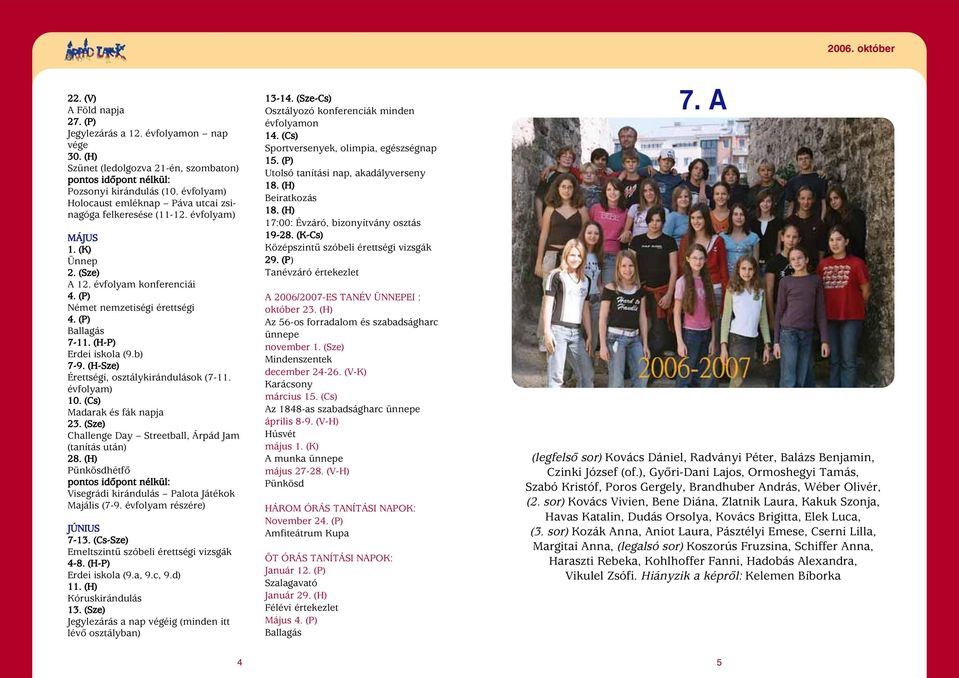 (H-P) Erdei iskola (9.b) 7-9. (H-Sze) Érettségi, osztálykirándulások (7-11. évfolyam) 10. (Cs) Madarak és fák napja 23. (Sze) Challenge Day Streetball, Árpád Jam (tanítás után) 28.
