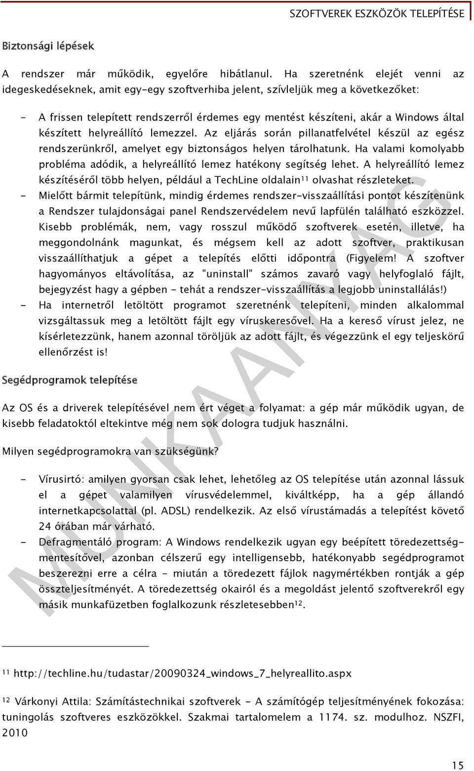 készített helyreállító lemezzel. Az eljárás során pillanatfelvétel készül az egész rendszerünkről, amelyet egy biztonságos helyen tárolhatunk.