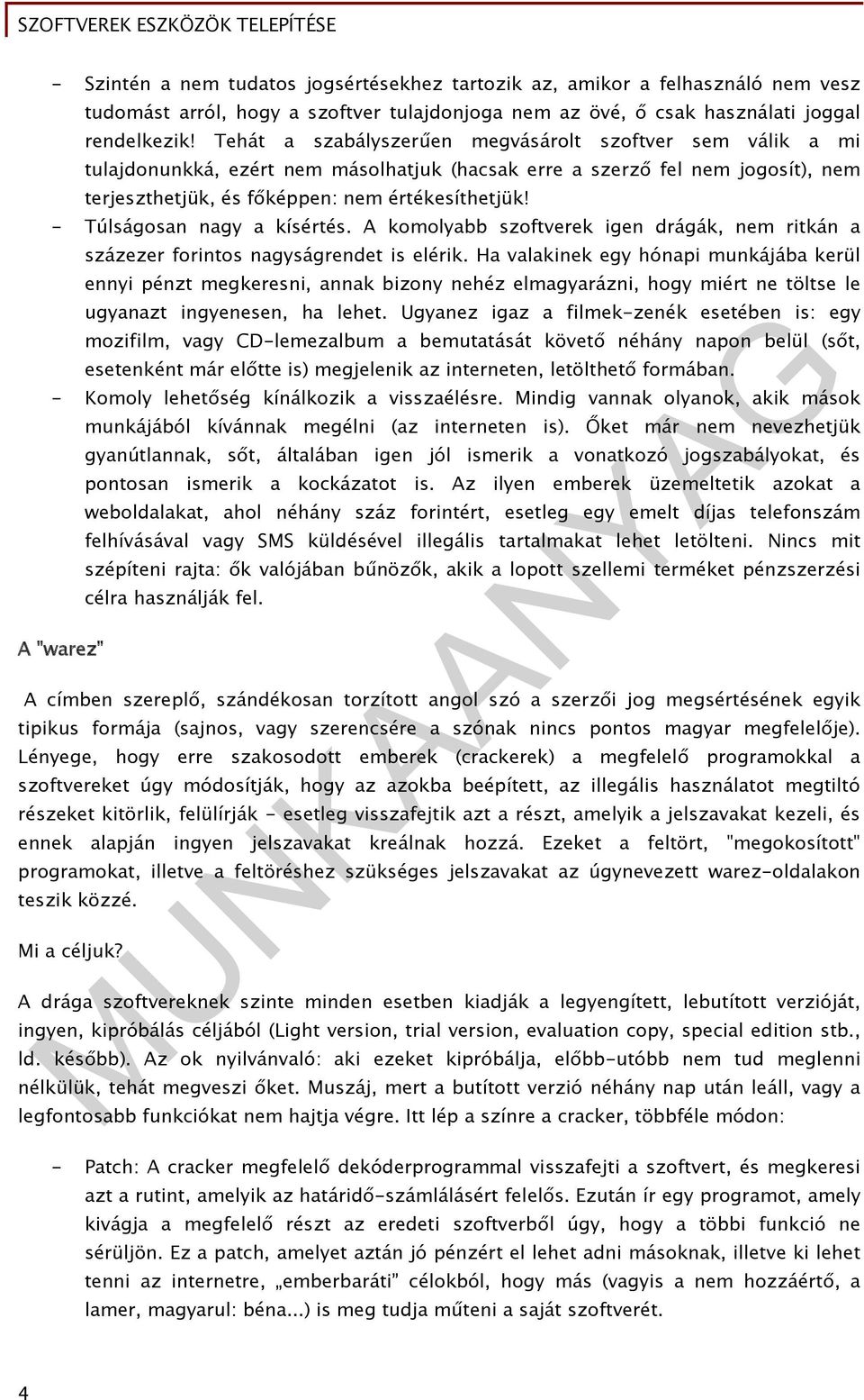 - Túlságosan nagy a kísértés. A komolyabb szoftverek igen drágák, nem ritkán a százezer forintos nagyságrendet is elérik.