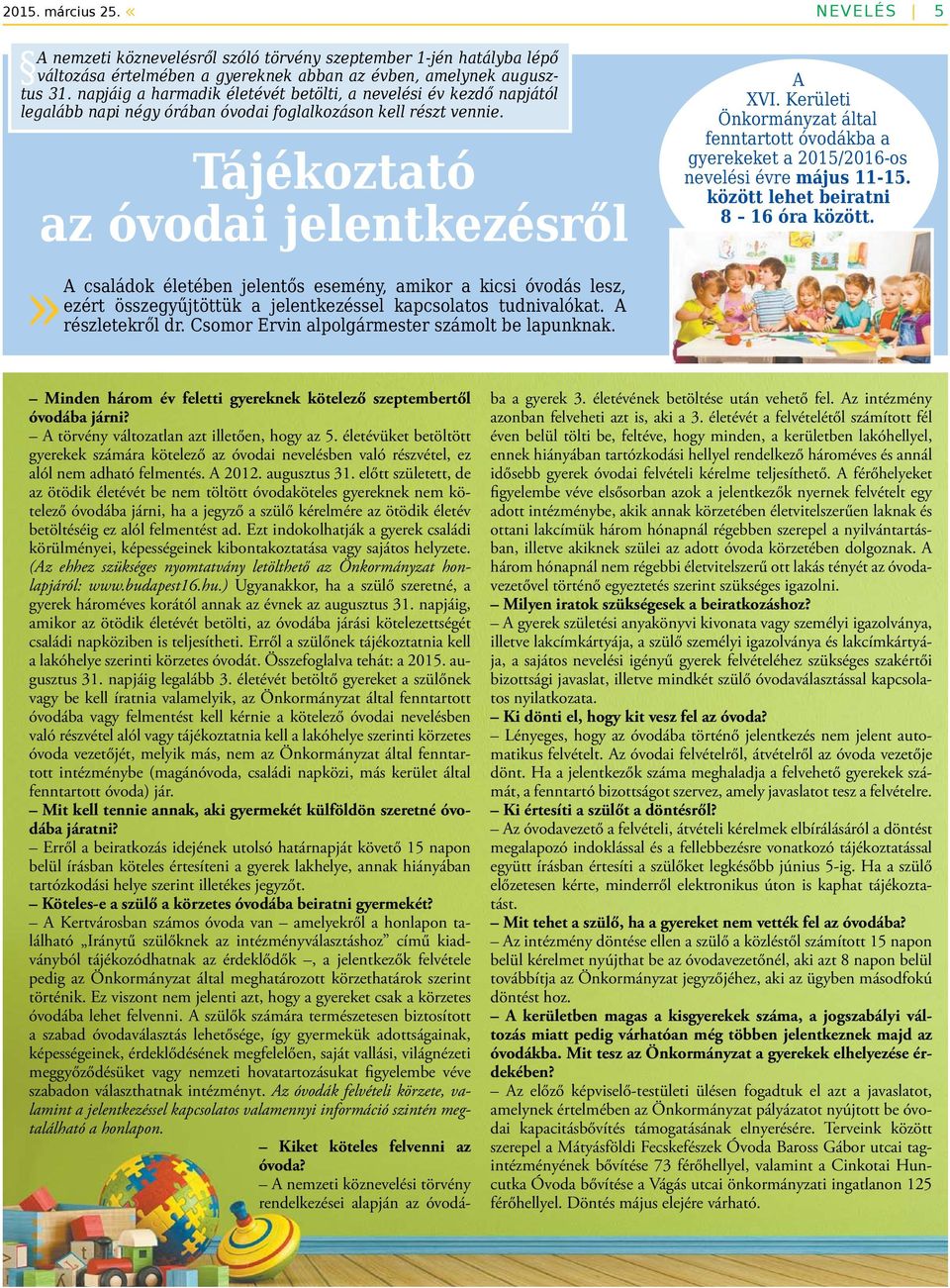 Kerületi Önkormányzat által fenntartott óvodákba a gyerekeket a 2015/2016-os nevelési évre május 11-15. között lehet beiratni 8 16 óra között.